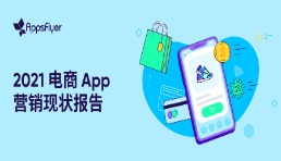 AppsFlyer 發(fā)布《2021電商App營銷現(xiàn)狀報告》，用戶花費同比增長55%